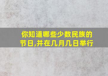 你知道哪些少数民族的节日,并在几月几日举行