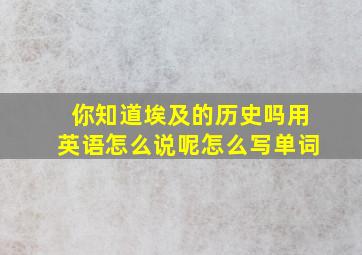 你知道埃及的历史吗用英语怎么说呢怎么写单词