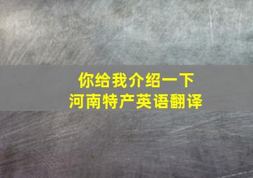 你给我介绍一下河南特产英语翻译