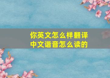 你英文怎么样翻译中文谐音怎么读的