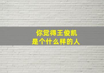 你觉得王俊凯是个什么样的人