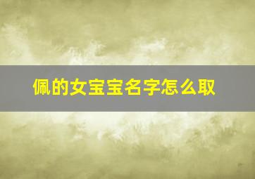 佩的女宝宝名字怎么取