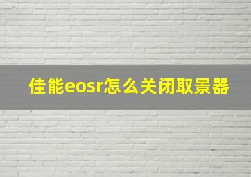 佳能eosr怎么关闭取景器