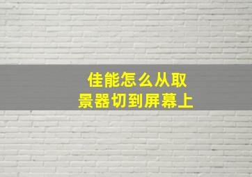 佳能怎么从取景器切到屏幕上