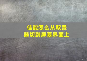 佳能怎么从取景器切到屏幕界面上