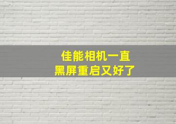 佳能相机一直黑屏重启又好了