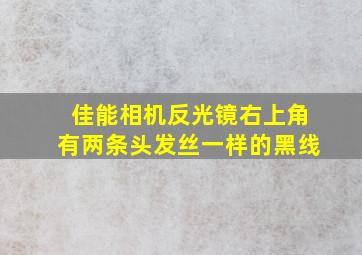 佳能相机反光镜右上角有两条头发丝一样的黑线