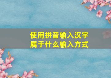 使用拼音输入汉字属于什么输入方式