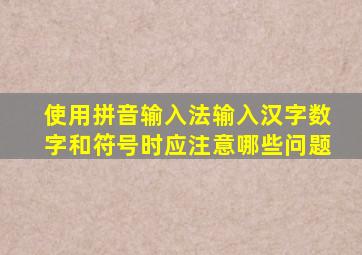 使用拼音输入法输入汉字数字和符号时应注意哪些问题