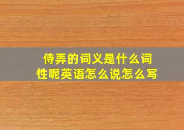 侍弄的词义是什么词性呢英语怎么说怎么写