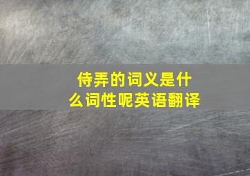 侍弄的词义是什么词性呢英语翻译