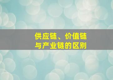 供应链、价值链与产业链的区别