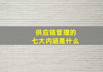 供应链管理的七大内涵是什么