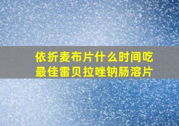 依折麦布片什么时间吃最佳雷贝拉唑钠肠溶片