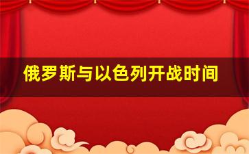 俄罗斯与以色列开战时间