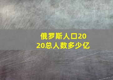 俄罗斯人口2020总人数多少亿