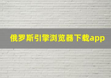 俄罗斯引擎浏览器下载app