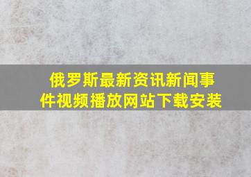 俄罗斯最新资讯新闻事件视频播放网站下载安装