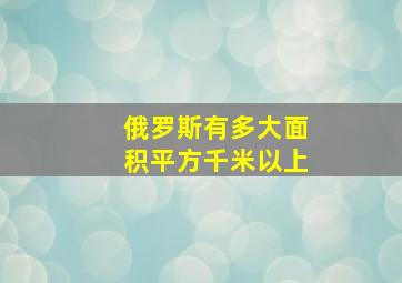 俄罗斯有多大面积平方千米以上