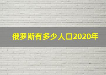 俄罗斯有多少人口2020年