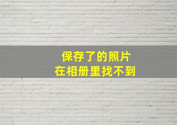 保存了的照片在相册里找不到