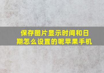 保存图片显示时间和日期怎么设置的呢苹果手机