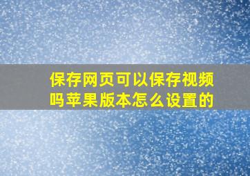 保存网页可以保存视频吗苹果版本怎么设置的