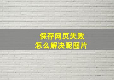 保存网页失败怎么解决呢图片