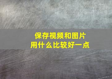 保存视频和图片用什么比较好一点