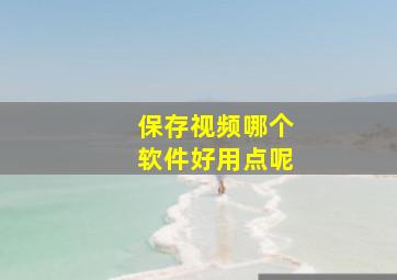 保存视频哪个软件好用点呢