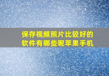 保存视频照片比较好的软件有哪些呢苹果手机