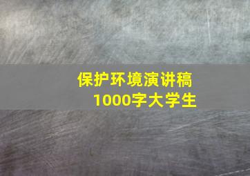 保护环境演讲稿1000字大学生