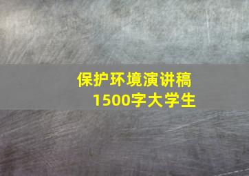 保护环境演讲稿1500字大学生