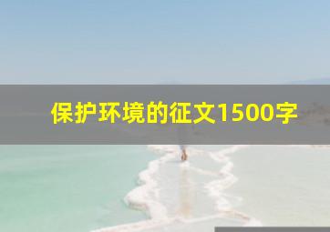 保护环境的征文1500字