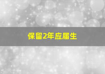 保留2年应届生