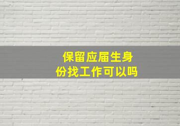 保留应届生身份找工作可以吗