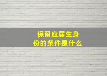 保留应届生身份的条件是什么