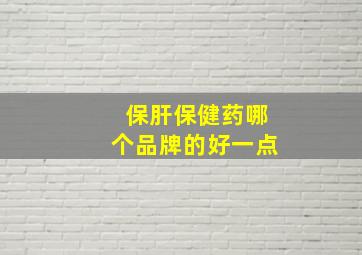 保肝保健药哪个品牌的好一点