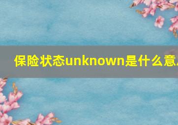 保险状态unknown是什么意思