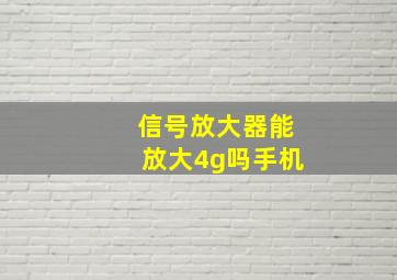 信号放大器能放大4g吗手机