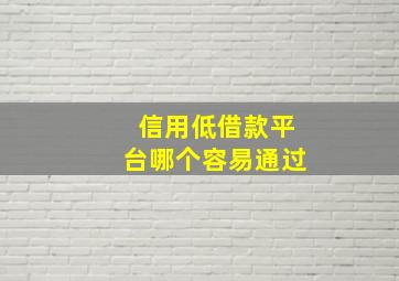 信用低借款平台哪个容易通过