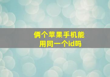 俩个苹果手机能用同一个id吗