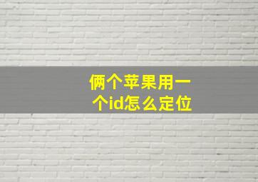 俩个苹果用一个id怎么定位