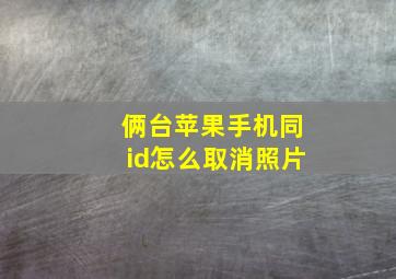 俩台苹果手机同id怎么取消照片