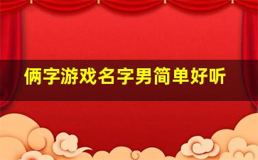 俩字游戏名字男简单好听