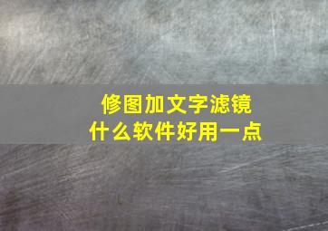 修图加文字滤镜什么软件好用一点