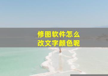 修图软件怎么改文字颜色呢