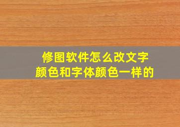 修图软件怎么改文字颜色和字体颜色一样的