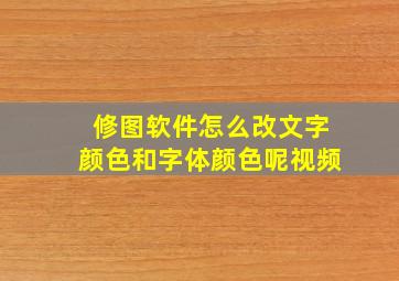 修图软件怎么改文字颜色和字体颜色呢视频