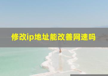 修改ip地址能改善网速吗